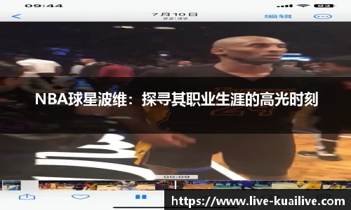 NBA球星波维：探寻其职业生涯的高光时刻