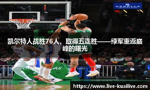凯尔特人战胜76人，取得五连胜——绿军重返巅峰的曙光