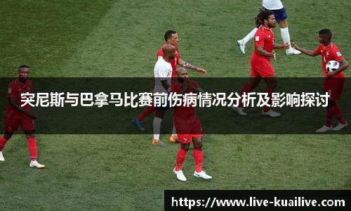 突尼斯与巴拿马比赛前伤病情况分析及影响探讨