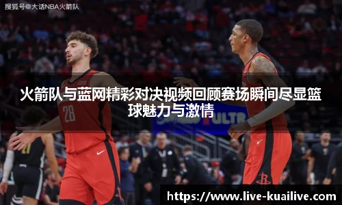 火箭队与蓝网精彩对决视频回顾赛场瞬间尽显篮球魅力与激情