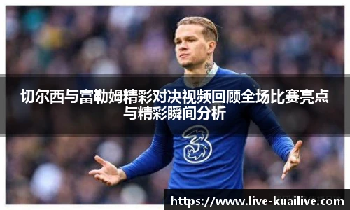 切尔西与富勒姆精彩对决视频回顾全场比赛亮点与精彩瞬间分析