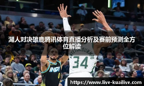 湖人对决雄鹿腾讯体育直播分析及赛前预测全方位解读